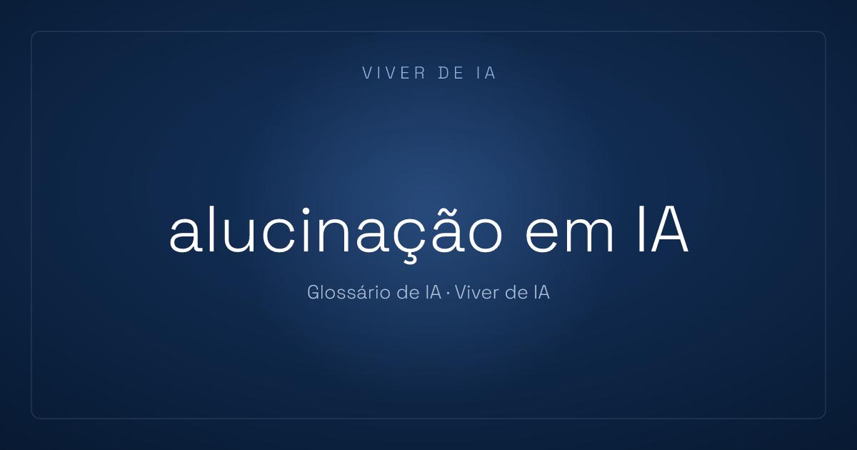 O que é alucinação em IA: quando a resposta soa certa mas é falsa