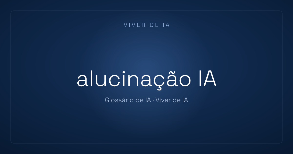 O que é alucinação IA: por que ela inventa respostas