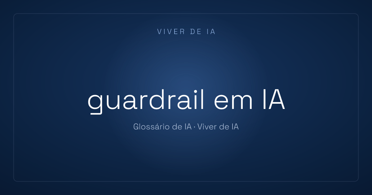 O que é guardrail em IA: os limites que a mantêm no rumo