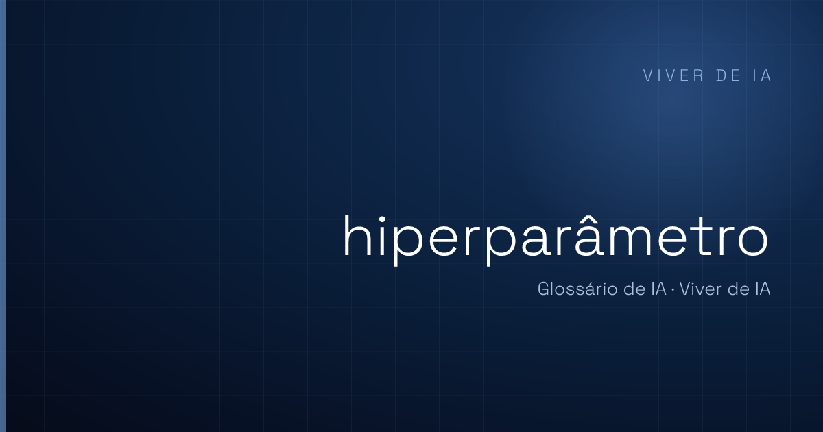 O que é hiperparâmetro: os ajustes que treinam o modelo