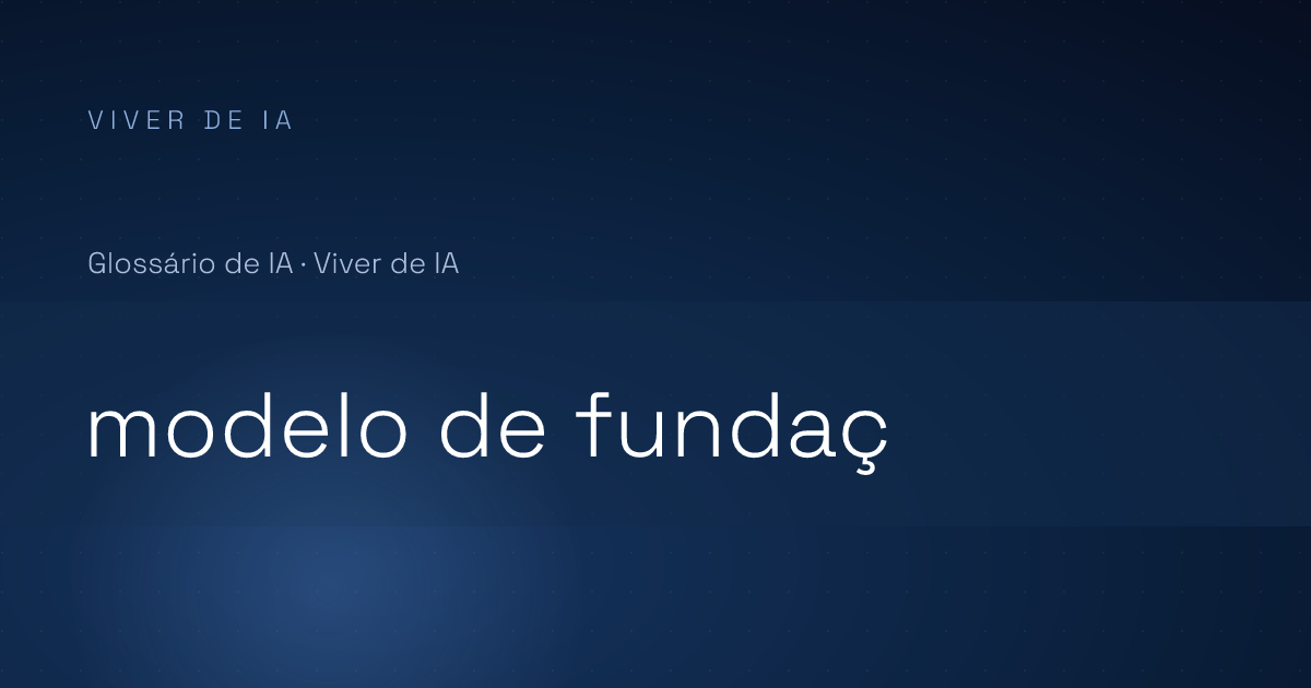 O que é modelo de fundação, sem jargão técnico