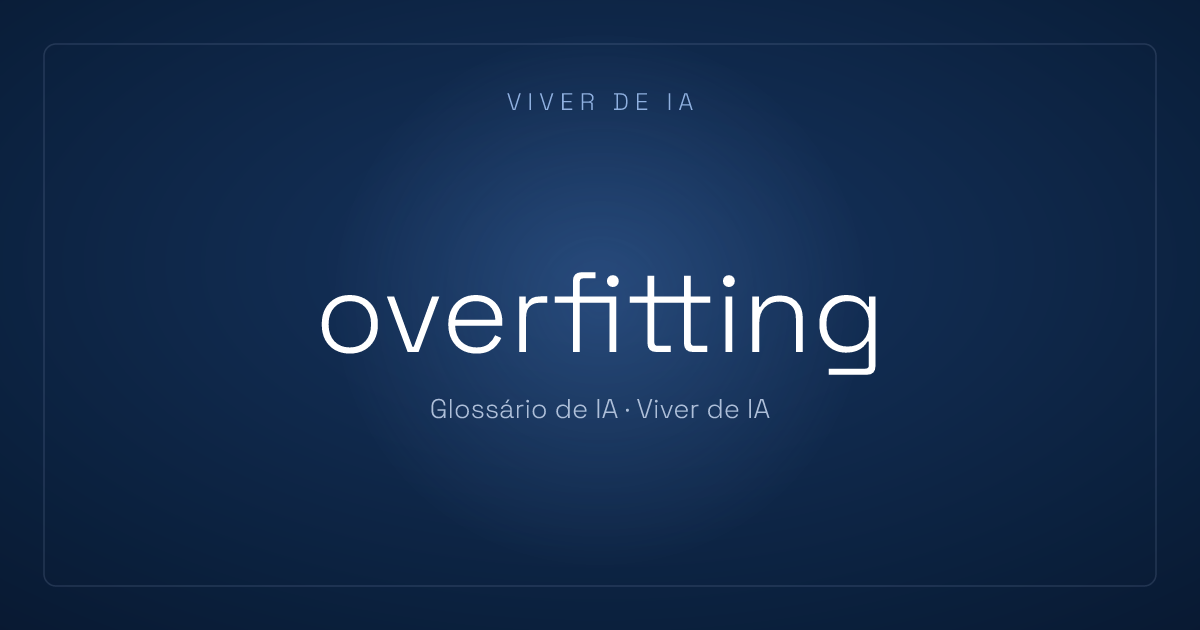 O que é overfitting: quando a IA decora em vez de aprender