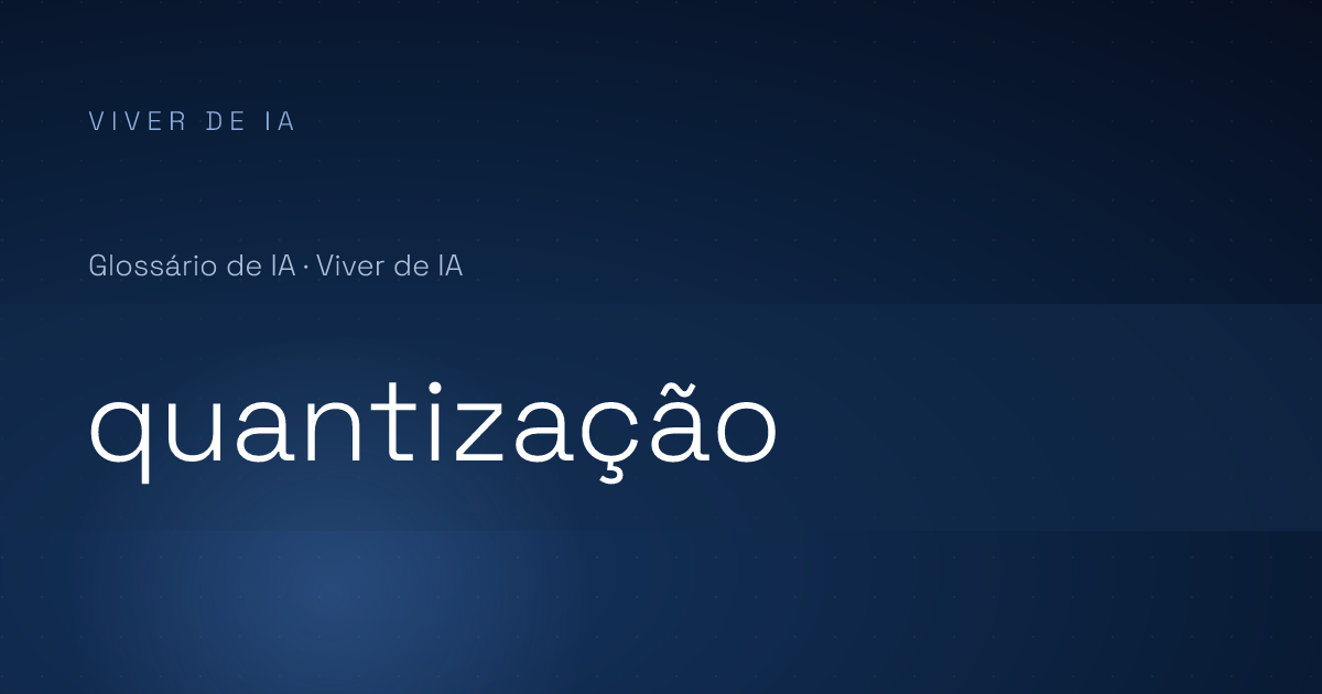 O que é quantização: rodar IA gastando menos recurso