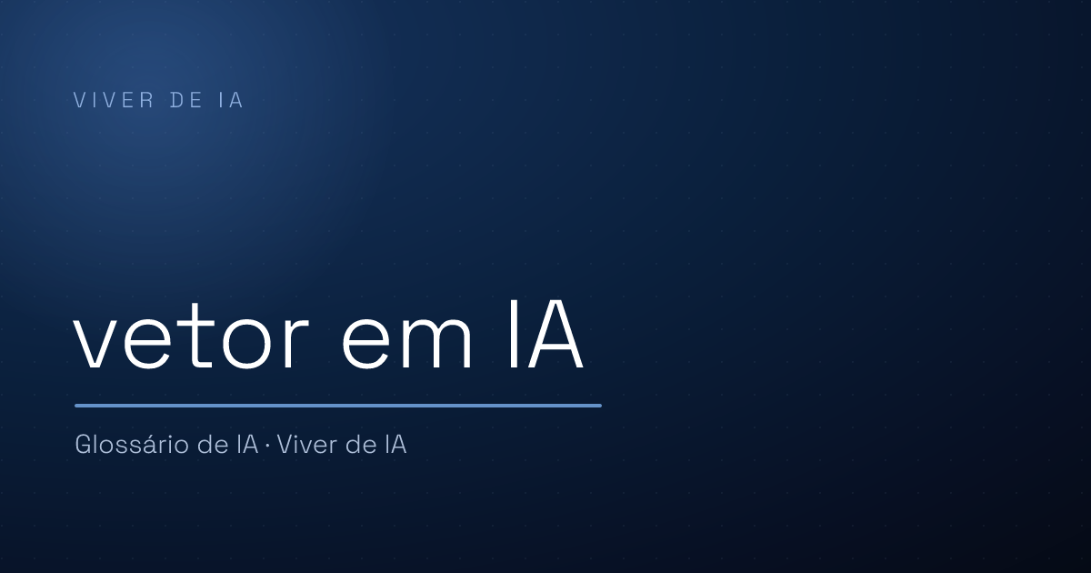 O que é vetor em IA: coordenada de significado