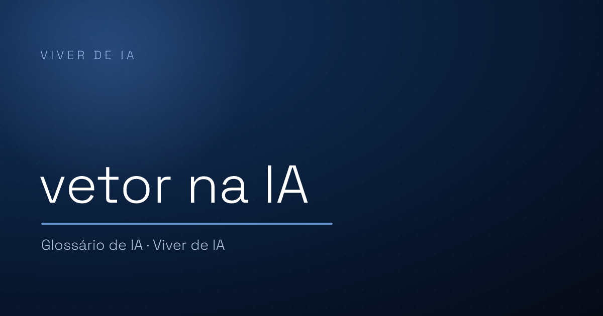 O que é vetor na IA, explicado sem matemática